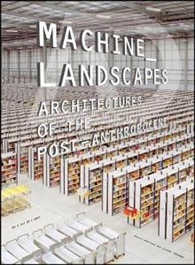 Machine Landscapes Architectures Of The Post Anthropocene Paperback Liam Young