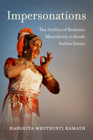 Impersonations The Artifice Of Brahmin Masculinity In South Indian Dance Paperback Harshita Mruthinti Kamath