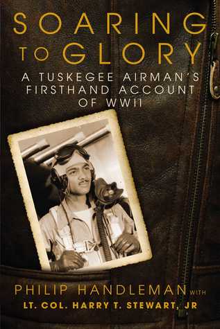 Soaring To Glory A Tuskegee Airmans Firsthand Account Of Wwii Hardcover Philip Handleman Harry T Stewart