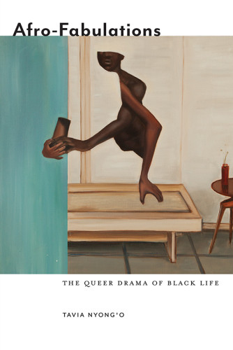 Afrofabulations The Queer Drama Of Black Life Tavia Nyongo