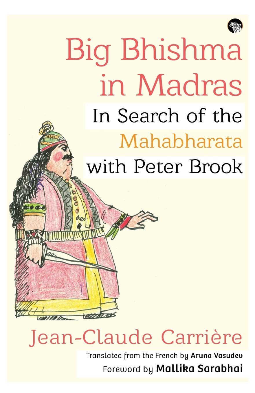Big Bhishma In Madras In Search Of The Mahabharata With Peter Brook First Edition Jeanclaude Carrire Aruna Vasudev
