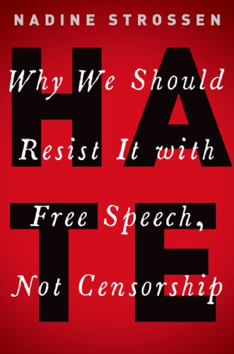 Hate Why We Should Resist It With Free Speech Not Censorship Nadine Strossen