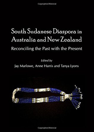 South Sudanese Diaspora In Australia And New Zealand Reconciling The Past With The Present Hardcover Jay Marlowe Anne M Harris Tanya Lyons