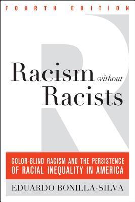 Racism Without Racists Colorblind Racism And The Persistence Of Racial Inequality In America 4th Edition Eduardo Bonillasilva