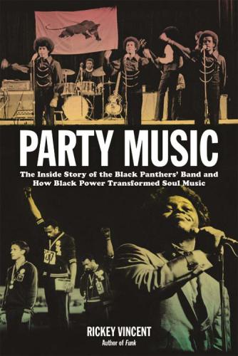 Party Music The Inside Story Of The Black Panthers Band And How Black Power Transformed Soul Music Rickey Vincent