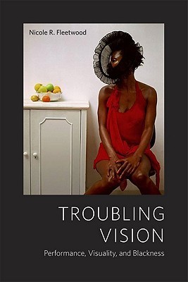 Troubling Vision Performance Visuality And Blackness Paperback Nicole R Fleetwood