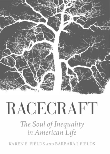 Racecraft The Soul Of Inequality In American Life Karen E Fields And Barbara J Fields