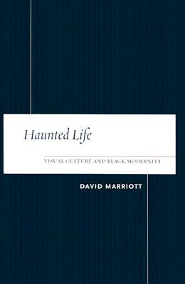 Haunted Life Visual Culture And Black Modernity Paperback David Marriott