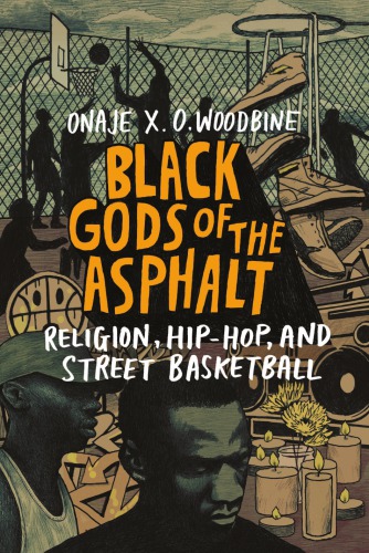 Black Gods Of The Asphalt Religion Hiphop And Street Basketball Onaje Woodbine
