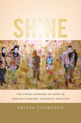 Shine The Visual Economy Of Light In African Diasporic Aesthetic Practice Krista A Thompson