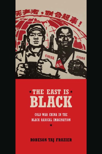 The East Is Black Cold War China In The Black Radical Imagination Robeson Taj Frazier