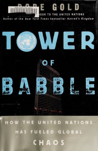 Tower Of Babble How The United Nations Has Fueled Global Chaos Dore Gold