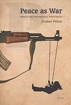 Peace As War Bosnia And Herzegovina Postdayton Draen Pehar
