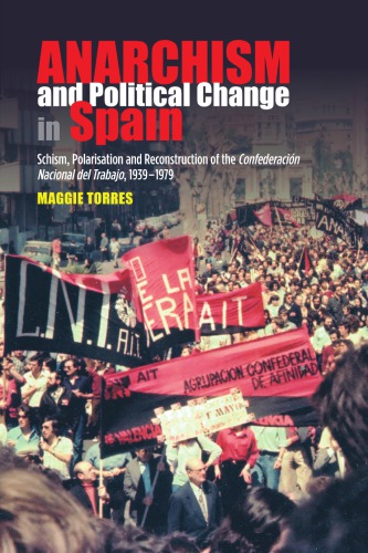 Anarchism And Political Change In Spain Schism Polarisation And Reconstruction Of The Confederacion Nacional Del Trabajo 19391979 Hardcover Maggie Torres