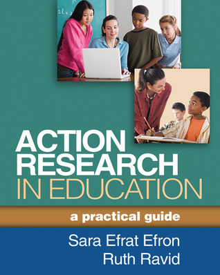 Action Research In Education A Practical Guide Paperback Sara Efrat Efron Ruth Ravid