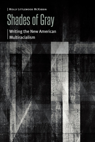Shades Of Gray Writing The New American Multiracialism Hardcover Molly Littlewood Mckibbin
