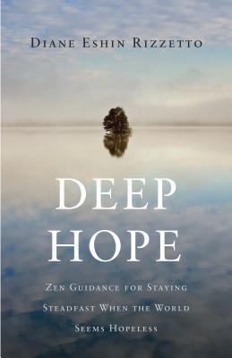 Deep Hope Zen Guidance For Staying Steadfast When The World Seems Hopeless Paperback Diane Eshin Rizzetto