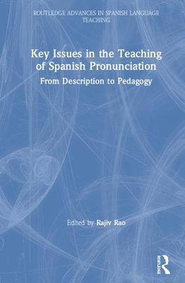 Key Issues In The Teaching Of Spanish Pronunciation From Description To Pedagogy Rajiv Rao