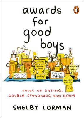 Awards For Good Boys Tales Of Dating Double Standards And Doom Paperback Shelby Lorman