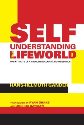Selfunderstanding And Lifeworld Basic Traits Of A Phenomenological Hermeneutics Hanshelmuth Gander Ryan T Drake Joshua Rayman