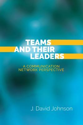Teams And Their Leaders A Communication Network Perspective J David Johnson