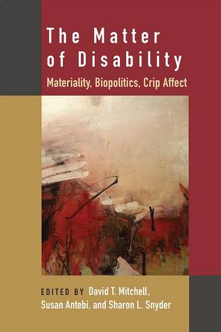 The Matter Of Disability Materiality Biopolitics Crip Affect David T Mitchell Susan Antebi Sharon L Snyder
