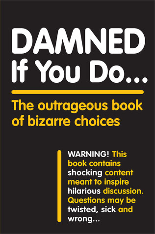 Damned If You Do The Outrageous Book Of Bizarre Choices Paperback Workman Publishing