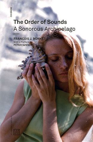 The Order Of Sounds A Sonorous Archipelago Paperback Franois J Bonnet Peter Szendy Robin Mackay
