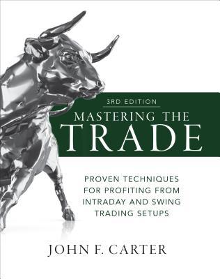 Mastering The Trade Third Edition Proven Techniques For Profiting From Intraday And Swing Trading Setups Hardcover John F Carter