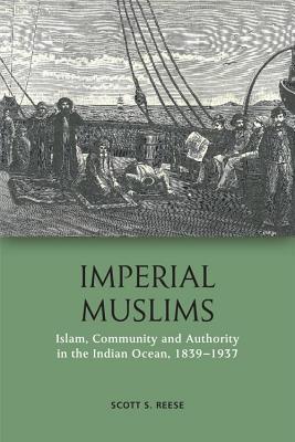 Imperial Muslims Islam Community And Authority In The Indian Ocean 18391937 Hardcover Scott S Reese