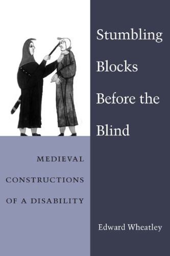 Stumbling Blocks Before The Blind Medieval Constructions Of A Disability Edward Wheatley