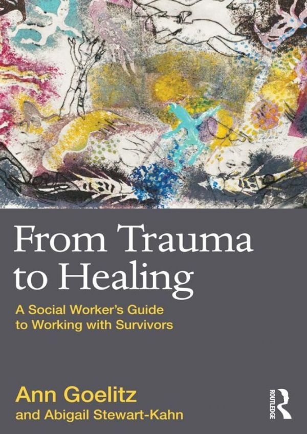 From Trauma To Healing A Social Workers Guide To Working With Survivors Ann Goelitz Abigail Stewartkahn
