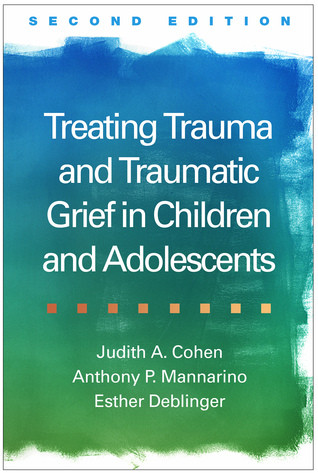 Treating Trauma And Traumatic Grief In Children And Adolescents 2nd Therapy 2nd Edition Judith A Cohen