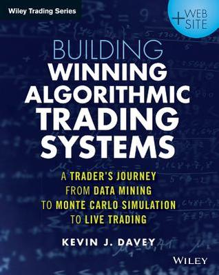 Building Winning Algorithmic Trading Systems Website A Traders Journey From Data Mining To Monte Carlo Simulation To Live Trading Paperback Kevin J Davey