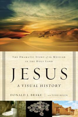 Jesus A Visual History The Dramatic Story Of The Messiah In The Holy Land Donald L Brake