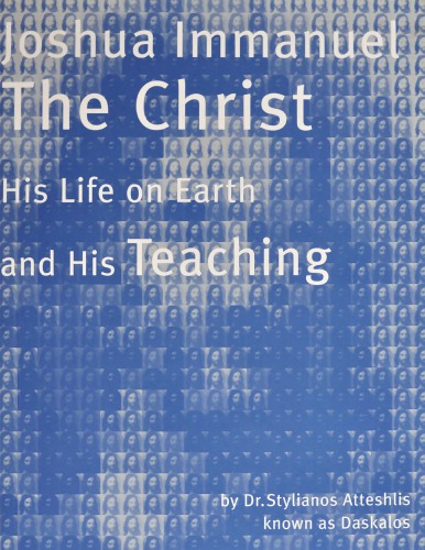 Joshua Immanuel The Christ His Life On Earth His Teachings Dr Stylianos Atteshlis