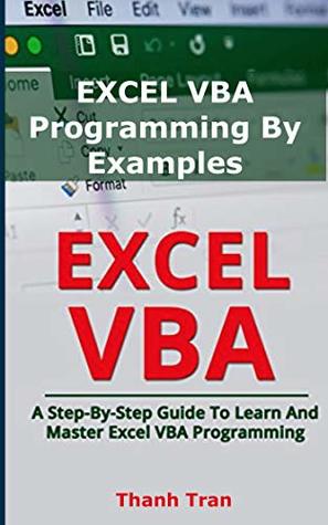Excel Vba Programming By Examples Programming For Complete Beginners Stepbystep Illustrated Guide To Mastering Excel Vba Kindle Edition Thanh Tran