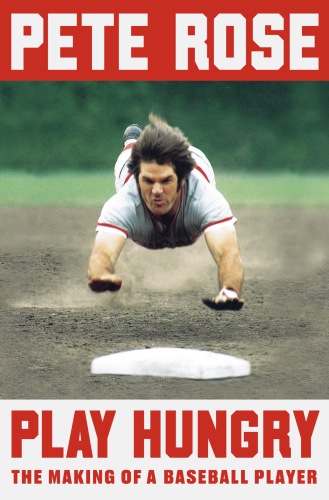 Play Hungry The Making Of A Baseball Player Pete Rose