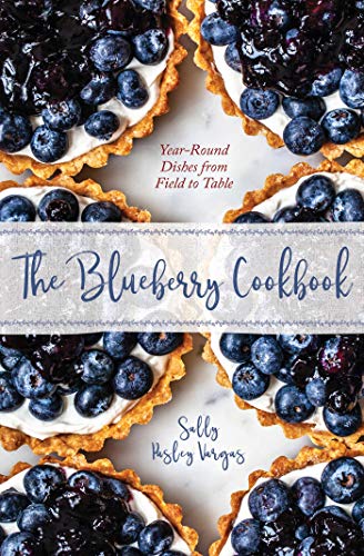 The Blueberry Cookbook Yearround Recipes From Field To Table Original Retail Sally Pasley Vargas