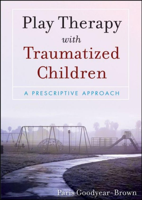 Play Therapy With Traumatized Children A Prescriptive Approach Paperback Paris Goodyearbrown