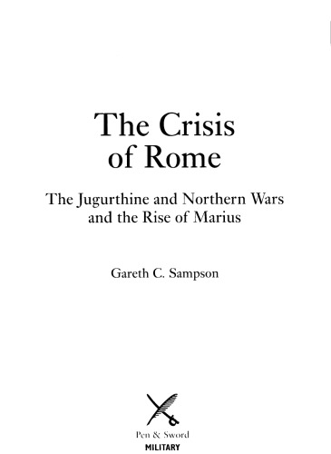 The Crisis Of Rome The Jugurthine And Northern Wars And The Rise Of Marius Gareth C Sampson