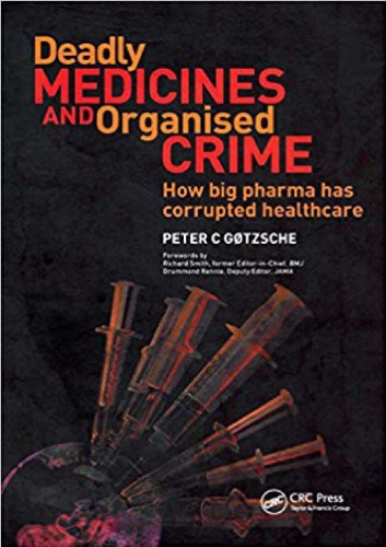 Deadly Medicines And Organised Crime How Big Pharma Has Corrupted Healthcare Peter C Gtzsche