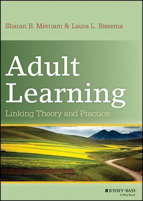 Adult Learning Linking Theory And Practice Hardcover Sharan B Merriam Laura L Bierema