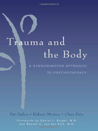 Trauma And The Body A Sensorimotor Approach To Psychotherapy Hardcover Pat Ogden Kekuni Minton Clare Pain Daniel J Siegel Bessel A Van Der Kolk