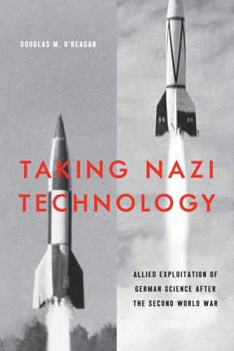 Taking Nazi Technology Allied Exploitation Of German Science After The Second World War Douglas M Oreagan