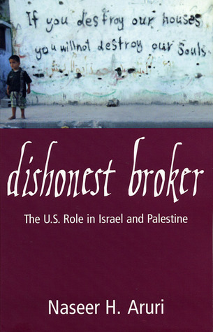 Dishonest Broker The Role Of The United States In Palestine And Israel Hardcover Naseer H Aruri