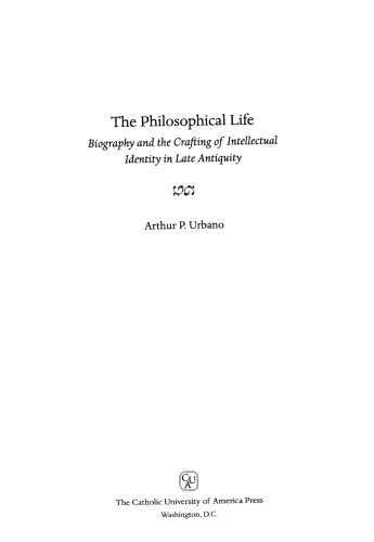 The Philosophical Life Biography And The Crafting Of Intellectual Identity In Late Antiquity Urbano Arthur P