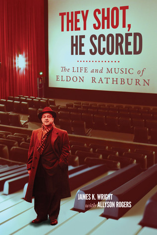 They Shot He Scored The Life And Music Of Eldon Rathburn James K Wright