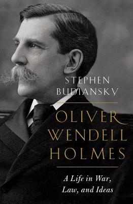 Oliver Wendell Holmes A Life In War Law And Ideas Stephen Budiansky
