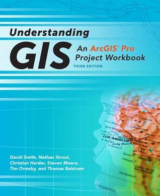Understanding Gis An Arcgis Pro Project Workbook Paperback David Smith Nathan Strout Christian Harder Steven Moore Tim Ormsby Thomas Balstrom